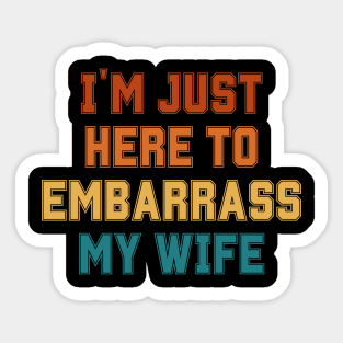 I'm Just Here To Embarrass My Wife Sticker